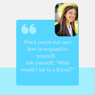 Jamie-Lynn's quote: When you're not sure how to respond to<br />
yourself, Ask yourself. "What<br />
would I say to a friend?"