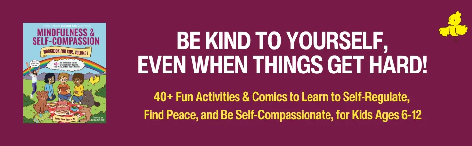 Be Kind to Yourself When Things Get Hard! The Mindfulness and Self-Compassion Workbook for Kids