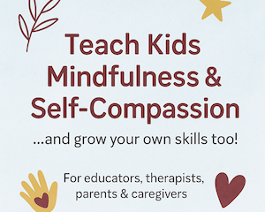 Bring Mindful Self-Compassion to the Kids You Support💛